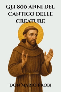 Gli 800 anni del Cantico delle Creature. Il francescanesimo nella società contemporanea - Librerie.coop