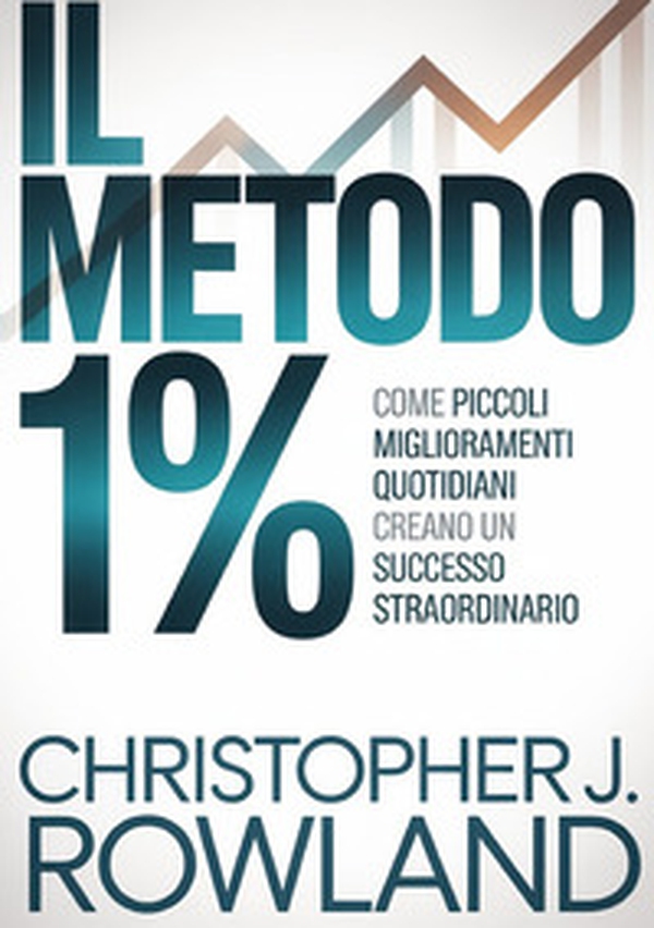 Il metodo 1%. Come piccoli miglioramenti quotidiani creano un successo straordinario - Librerie.coop
