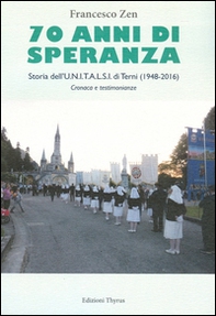 70 anni di speranza. Storia dell'UNITALSI di Terni (1948-2016). Cronache e testimonianze - Librerie.coop 70 anni di speranza. Storia dell'UNITALSI di Terni (1948-2016). Cronache e testimonianze - Librerie.coop