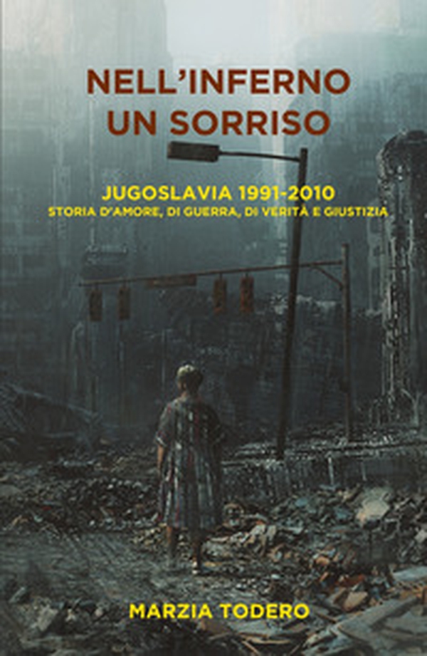 Nell'inferno un sorriso. Jugoslavia 1991-2010. Storia d'amore, di guerra, di verità e giustizia - Librerie.coop Nell'inferno un sorriso. Jugoslavia 1991-2010. Storia d'amore, di guerra, di verità e giustizia - Librerie.coop