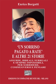 «Un sorriso pagato a rate» e altre 21 storie assurde, irreali, surreali e sempre impossibili, per sorridere, commuoversi e pensare - Librerie.coop