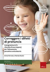 Correggere i difetti di pronuncia. Il programma A.P.I. (Ascolta-Prova-Impara) per l'allenamento percettivo-articolatorio - Librerie.coop