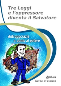 Tre leggi e l'oppressore diventa il salvatore. Antropocrazia = uomo al potere - Librerie.coop