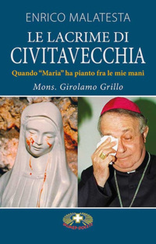 La lacrime di Civitavecchia. Quando «Maria» ha pianto fra le mie mani - Librerie.coop La lacrime di Civitavecchia. Quando «Maria» ha pianto fra le mie mani - Librerie.coop