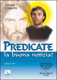 Predicate la buona notizia! Meditazioni sulle letture dei giorni festivi per sacerdoti e laici. Ciclo B - Librerie.coop Predicate la buona notizia! Meditazioni sulle letture dei giorni festivi per sacerdoti e laici. Ciclo B - Librerie.coop