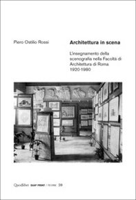 Architettura in scena. L'insegnamento della scenografia nella Facoltà di Architettura di Roma 1920-1980 - Librerie.coop