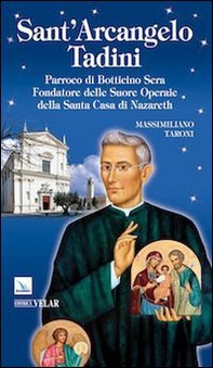 Sant'Arcangelo Tadini. Parroco di Botticino Sera, fondatore delle suore operaie della Santa Casa di Nazareth - Librerie.coop