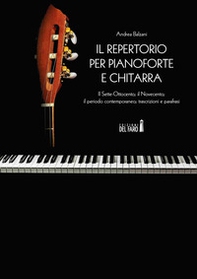 Il repertorio per pianoforte e chitarra. Il Sette-Ottocento; il Novecento; il periodo contemporaneo; trascrizioni e parafrasi - Librerie.coop