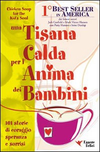 Una tisana calda per l'anima dei bambini. 101 storie di coraggio, speranza e sorrisi - Librerie.coop
