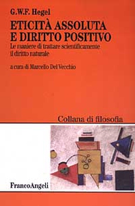Eticità assoluta e diritto positivo. Le maniere di trattare scientificamente il diritto naturale - Librerie.coop