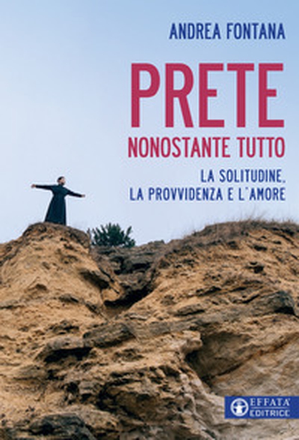 Prete nonostante tutto. La solitudine, la provvidenza e l'amore - Librerie.coop Prete nonostante tutto. La solitudine, la provvidenza e l'amore - Librerie.coop