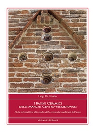 I bacini ceramici delle Marche centro-meridionali. Nota introduttiva allo studio delle ceramiche medievali dell'area - Librerie.coop