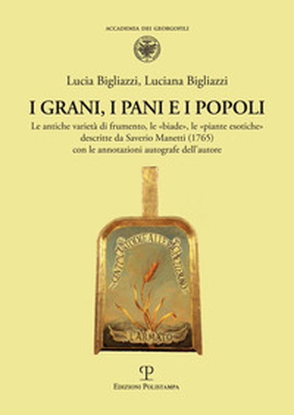 I grani, i pani e i popoli. Le antiche varietà di frumento, le «biade», le «piante esotiche» descritte da Saverio Manetti (1765) con le annotazioni autografe dell'autore - Librerie.coop I grani, i pani e i popoli. Le antiche varietà di frumento, le «biade», le «piante esotiche» descritte da Saverio Manetti (1765) con le annotazioni autografe dell'autore - Librerie.coop