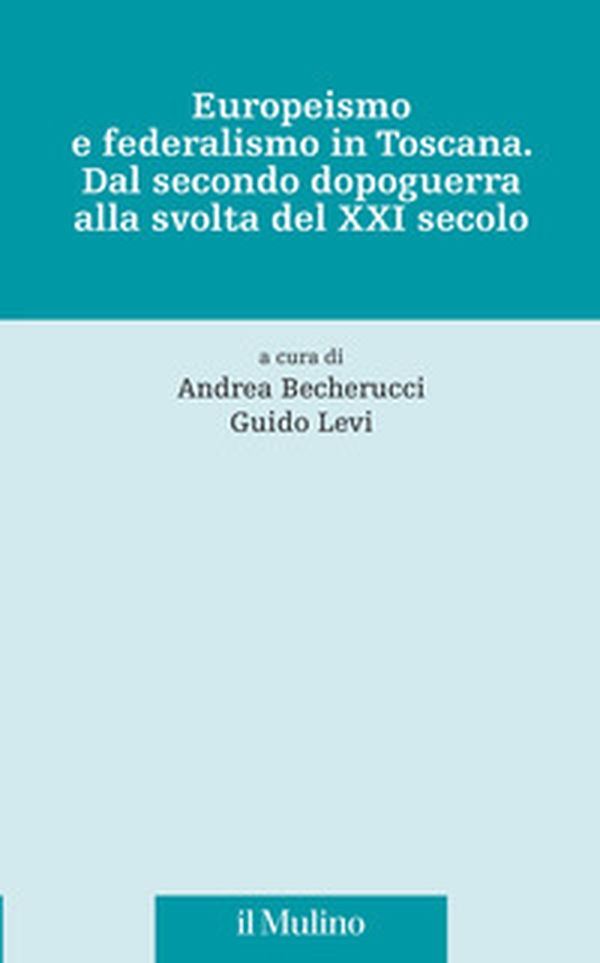 Europeismo e federalismo in Toscana. Dal secondo dopoguerra alla svolta del XXI secolo - Librerie.coop