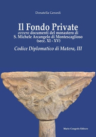 Il fondo private ovvero documenti del monastero di S. Michele Arcangelo di Montescaglioso (secc. XI-XV). Codice Diplomatico di Matera, III - Librerie.coop Il fondo private ovvero documenti del monastero di S. Michele Arcangelo di Montescaglioso (secc. XI-XV). Codice Diplomatico di Matera, III - Librerie.coop