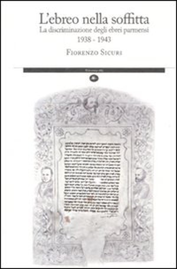 L'ebreo nella soffitta. La discriminazione degli ebrei parmensi 1938-1943 - Librerie.coop L'ebreo nella soffitta. La discriminazione degli ebrei parmensi 1938-1943 - Librerie.coop