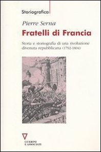 Fratelli di Francia. Storia e storiografia di una rivoluzione divenuta repubblicana (1792-1804) - Librerie.coop
