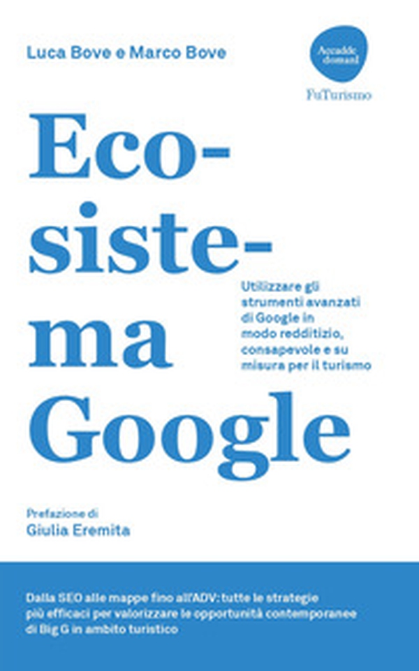 Ecosistema Google. Utilizzare gli strumenti avanzati di Google in modo redditizio, consapevole e su misura per il turismo - Librerie.coop Ecosistema Google. Utilizzare gli strumenti avanzati di Google in modo redditizio, consapevole e su misura per il turismo - Librerie.coop