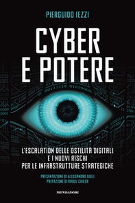 Cyber e potere. L'escalation delle ostilità digitali e i nuovi rischi per le infrastrutture strategiche - Librerie.coop