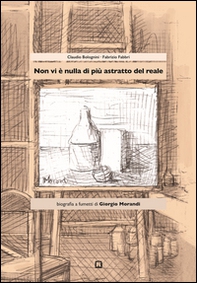 Non vi è nulla di più astratto del reale. Biografia a fumetti di Giorgio Morandi - Librerie.coop
