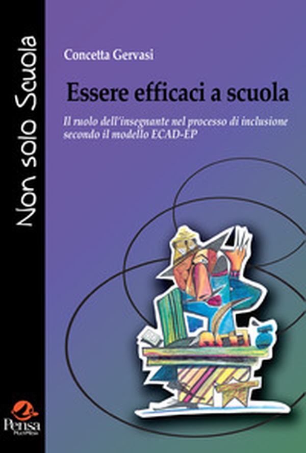 Essere efficaci a scuola. Il ruolo dell'insegnante nel processo di inclusione secondo il modello ECAD-EP - Librerie.coop Essere efficaci a scuola. Il ruolo dell'insegnante nel processo di inclusione secondo il modello ECAD-EP - Librerie.coop