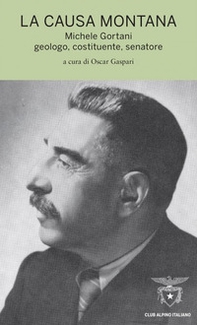 La causa montana. Michele Gortani geologo, costituente, senatore - Librerie.coop