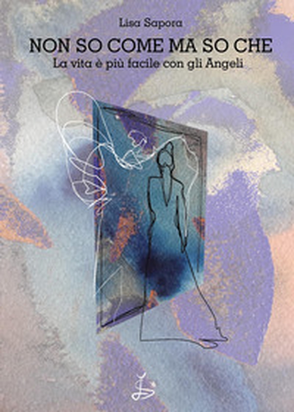 Non so come ma so che. La vita è più facile con gli angeli - Librerie.coop Non so come ma so che. La vita è più facile con gli angeli - Librerie.coop