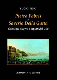 Pietro Fabris e Saverio Della Gatta. Gouaches disegni e dipinti di vedute e scene del XVIII sec. - Librerie.coop
