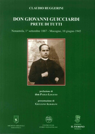 Don Giovanni Guicciardi. Prete di tutti. Nonantola, 1° settembre 1887-Mocogno, 10 giugno 1945 - Librerie.coop Don Giovanni Guicciardi. Prete di tutti. Nonantola, 1° settembre 1887-Mocogno, 10 giugno 1945 - Librerie.coop