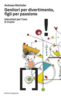 Genitori per divertimento, figli per passione. Istruzioni per l'uso 0-3 anni - Librerie.coop
