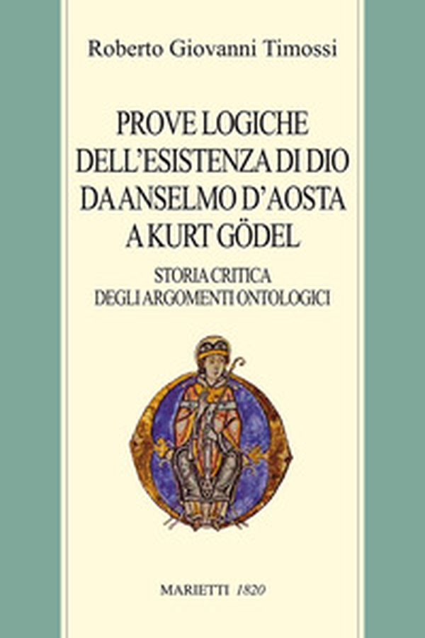 Prove logiche dell'esistenza di Dio da Anselmo d'Aosta a Kurt Gödel. Storia critica degli argomenti ontologici - Librerie.coop Prove logiche dell'esistenza di Dio da Anselmo d'Aosta a Kurt Gödel. Storia critica degli argomenti ontologici - Librerie.coop