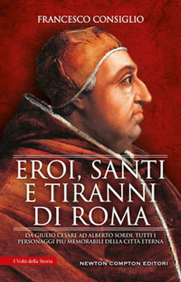 Eroi, santi e tiranni di Roma. Da Giulio Cesare ad Alberto Sordi, tutti i personaggi più memorabili della Città Eterna - Librerie.coop Eroi, santi e tiranni di Roma. Da Giulio Cesare ad Alberto Sordi, tutti i personaggi più memorabili della Città Eterna - Librerie.coop