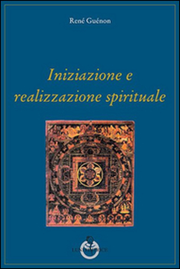 Iniziazione e realizzazione spirituale - Librerie.coop Iniziazione e realizzazione spirituale - Librerie.coop