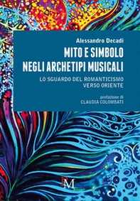Mito e simbolo negli archetipi musicali. Lo sguardo del romanticismo verso Oriente - Librerie.coop