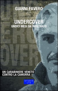Undercover. Undici mesi da infiltrato. Un carabiniere veneto contro la camorra - Librerie.coop