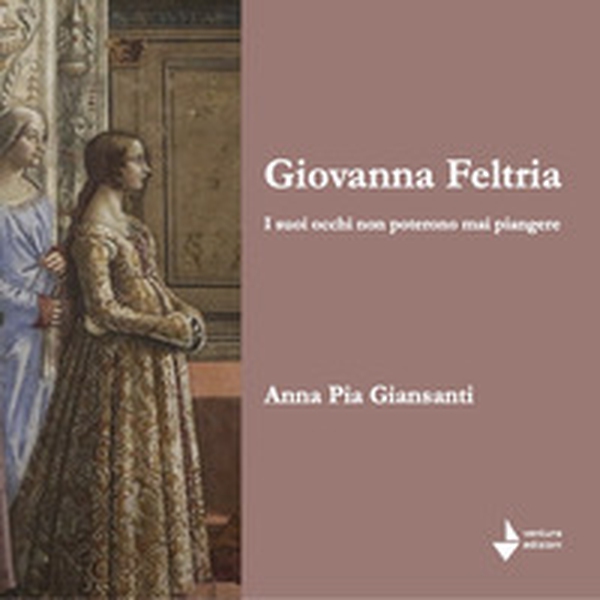 Giovanna Feltria. I suoi occhi non poterono mai piangere - Librerie.coop Giovanna Feltria. I suoi occhi non poterono mai piangere - Librerie.coop