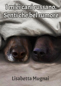I miei cani russano. Senti che bel rumore - Librerie.coop