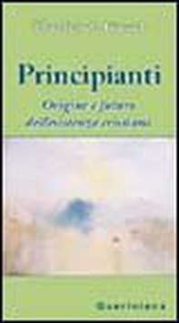 Principianti. Origine e futuro dell'esistenza cristiana - Librerie.coop