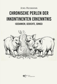 Chronische Perlen der inkontinenten Erkenntnis (Gedanken, Gedichte, Songs) - Librerie.coop