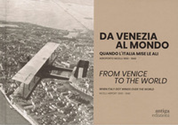 Da Venezia al mondo. Tra la guerra e la dolce vita. Aeroporto Nicelli: 1940-1961 - Librerie.coop Da Venezia al mondo. Tra la guerra e la dolce vita. Aeroporto Nicelli: 1940-1961 - Librerie.coop