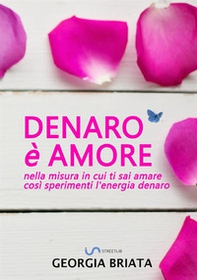 Denaro è amore. Nella misura in cui ti sai amare così sperimenti l'energia denaro - Librerie.coop