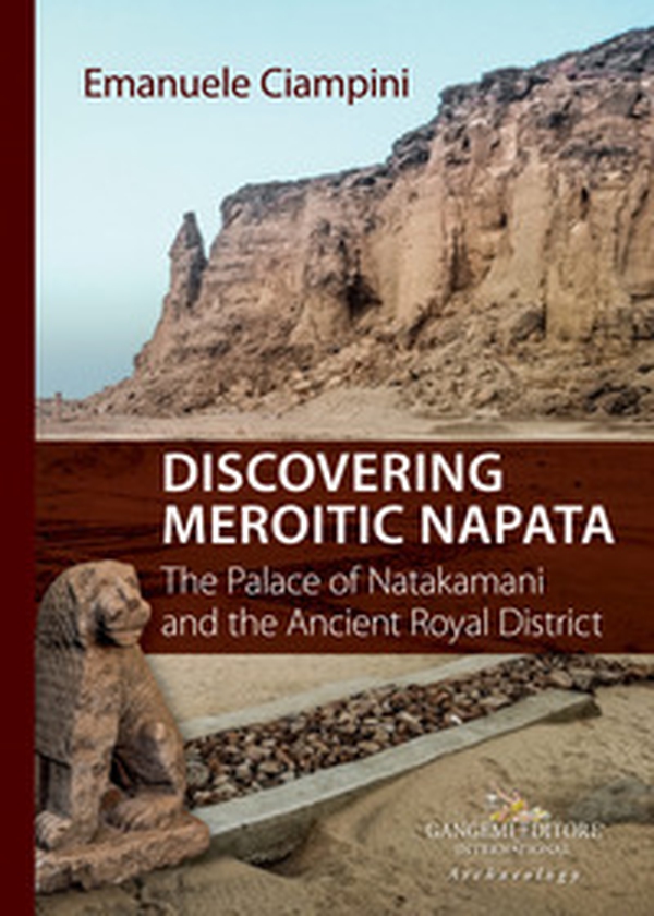 Discovering Meroitic Napata. The Palace of Natakamani and the Ancient Royal District - Librerie.coop Discovering Meroitic Napata. The Palace of Natakamani and the Ancient Royal District - Librerie.coop