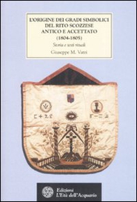 L'origine dei gradi simbolici del rito scozzese antico e accettato (1804-1805). Storia e testi rituali - Librerie.coop L'origine dei gradi simbolici del rito scozzese antico e accettato (1804-1805). Storia e testi rituali - Librerie.coop