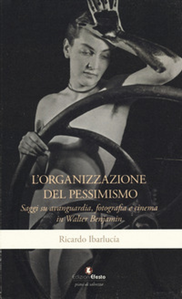 L'organizzazione del pessimismo. Saggi su avanguardia, fotografia e cinema in Walter Benjamin - Librerie.coop L'organizzazione del pessimismo. Saggi su avanguardia, fotografia e cinema in Walter Benjamin - Librerie.coop