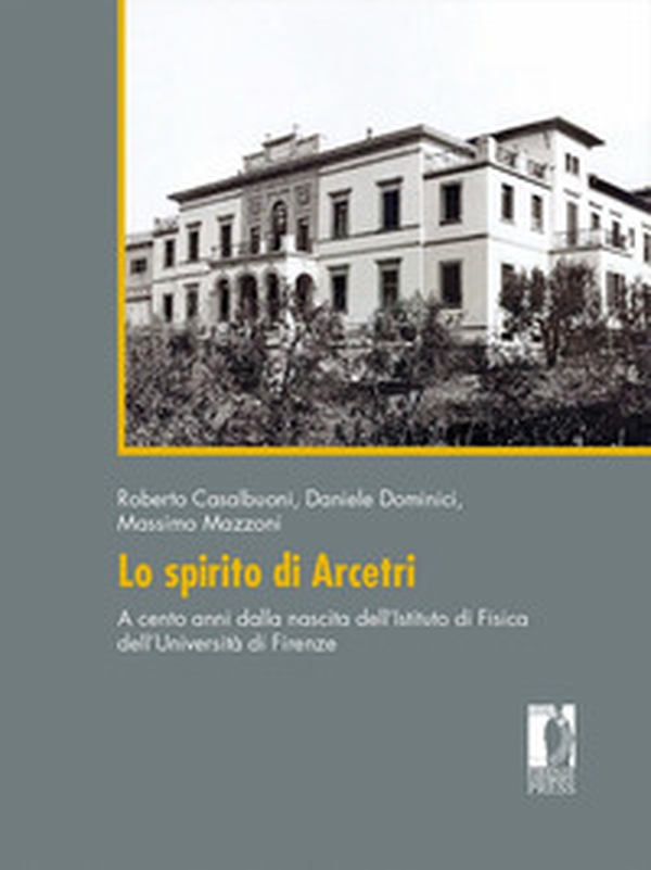 Lo spirito di Arcetri. A cento anni dalla nascita dell'Istituto di Fisica dell'Università di Firenze - Librerie.coop Lo spirito di Arcetri. A cento anni dalla nascita dell'Istituto di Fisica dell'Università di Firenze - Librerie.coop