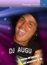 Dj Augu. Il sorriso del guerriero che accarezzava la vita - Librerie.coop