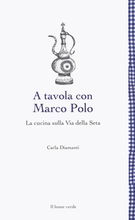 A tavola con Marco Polo. La cucina sulla Via della seta - Librerie.coop A tavola con Marco Polo. La cucina sulla Via della seta - Librerie.coop