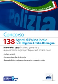 Concorso 138 agenti polizia locale Emilia Romagna. Manuale e test di cultura generale e ragionamento logico per la prova di preselezione - Librerie.coop