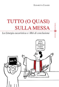 Tutto (o quasi) sulla messa. La liturgia eucaristica e i riti di conclusione - Vol. 2 - Librerie.coop Tutto (o quasi) sulla messa. La liturgia eucaristica e i riti di conclusione - Vol. 2 - Librerie.coop
