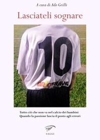 Lasciateli sognare. Tutto ciò che non va nel calcio dei bambini. Quando la passione lascia il posto agli errori - Librerie.coop